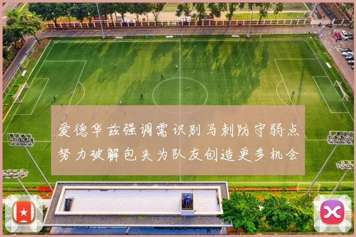 爱德华兹强调需识别马刺防守弱点努力破解包夹为队友创造更多机会